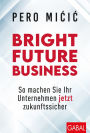 Bright Future Business: So machen Sie Ihr Unternehmen jetzt zukunftssicher