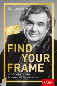 Title: Find Your Frame: Wie dich der richtige Rahmen zum Glänzen bringt, Author: Hermann Scherer