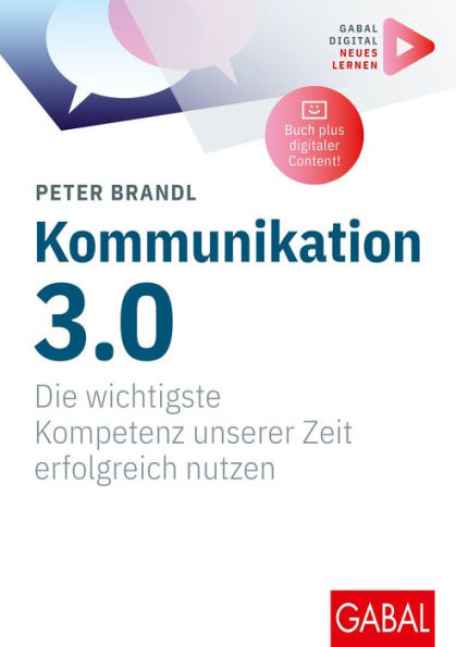 Kommunikation 3.0: Die wichtigste Kompetenz unserer Zeit erfolgreich nutzen (Mit digitalen Zusatzinhalten zum Buch)