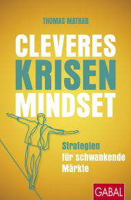 Title: Cleveres Krisen-Mindset: Strategien für schwankende Märkte, Author: Thomas Mathar