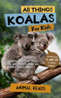 All Things Koalas For Kids: Filled With Plenty of Facts, Photos, and Fun to Learn all About Koala Bears