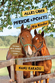 Alles über Pferde und Ponys für Kinder: Voller Fakten, Fotos und Spaß, um wirklich alles über Pferde und Ponys zu lernen