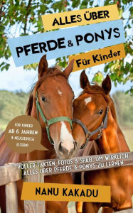 Title: Alles über Pferde und Ponys für Kinder: Voller Fakten, Fotos und Spaß, um wirklich alles über Pferde und Ponys zu lernen, Author: Nanu Kakadu