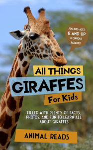 Title: All Things Giraffes For Kids: Filled With Plenty of Facts, Photos, and Fun to Learn all About Giraffes, Author: Animal Reads