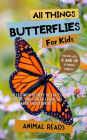 All Things Butterflies For Kids: Filled With Plenty of Facts, Photos, and Fun to Learn all About Butterflies