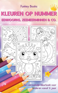 Title: Kleuren op nummer - Eenhoorns, zeemeerminnen & Co.: Een vermakelijk kleurboek voor kinderen vanaf 6 jaar, Author: Funkey Books