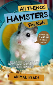 Title: All Things Hamsters For Kids: Filled With Plenty of Facts, Photos, and Fun to Learn all About Hamsters, Author: Animal Reads