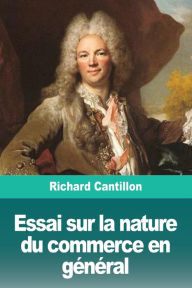 Title: Essai sur la nature du commerce en gï¿½nï¿½ral, Author: Richard Cantillon