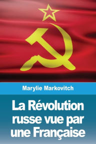 Title: La Révolution russe vue par une Française, Author: Marylie Markovitch
