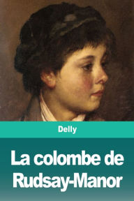 Title: La colombe de Rudsay-Manor, Author: Delly