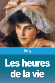 Title: Les heures de la vie, Author: Delly