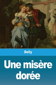 Title: Une misère dorée, Author: Delly