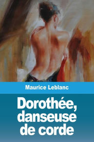 Title: Dorothée, danseuse de corde, Author: Maurice LeBlanc