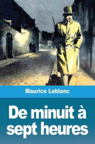 Title: De minuit à sept heures, Author: Maurice Leblanc