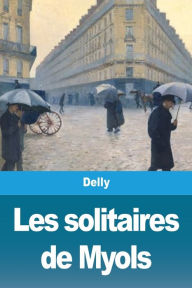 Title: Les solitaires de Myols, Author: Delly