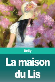 Title: La maison du Lis, Author: Delly