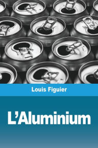 Title: L'Aluminium, Author: Louis Figuier