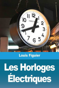 Title: Les Horloges Électriques, Author: Louis Figuier
