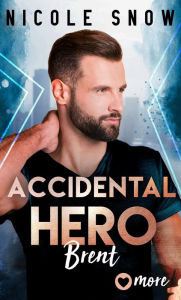 Title: Accidental Hero: Brent, Author: Nicole Snow