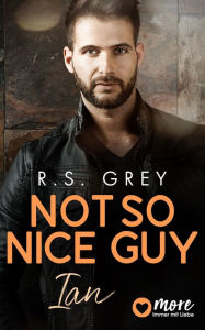 Title: Not so nice Guy: Ian, Author: R.S. Grey