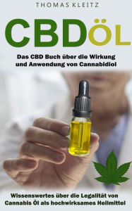 Title: Cbd Öl: Das Cbd Buch über die Wirkung und Anwendung von Cannabidiol: Wissenswertes über die Legalität von Cannabis Öl als hochwirksames Heilmittel, Author: Thomas Kleitz