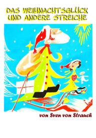 Title: Das Weihnachtsglück und andere Streiche, Author: Sven von Strauch