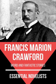 Title: Essential Novelists - Francis Marion Crawford: weird and fantastic stories, Author: Francis Marion Crawford