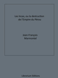 Title: Les Incas, ou la Destruction de l'Empire du Pérou, Author: Jean-François Marmontel