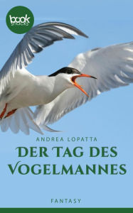 Title: Der Tag des Vogelmannes, Author: Andrea Lopatta