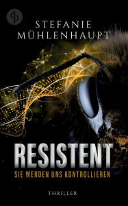 Title: Resistent: Sie werden uns kontrollieren, Author: Stefanie Mühlenhaupt