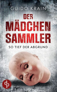 Title: Der Mädchensammler: So tief der Abgrund, Author: Guido Krain