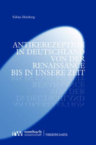 Title: Antikerezeption in Deutschland von der Renaissance bis in unsere Zeit, Author: Niklas Holzberg