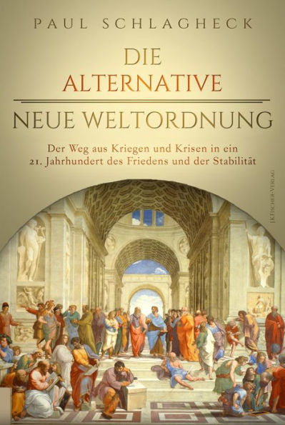 Die alternative Neue Weltordnung: Der Weg aus Kriegen und Krisen in ein 21. Jahrhundert des Friedens und der Stabilität