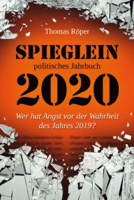 Title: SPIEGLEIN politisches Jahrbuch 2020: Wer hat Angst vor der Wahrheit des Jahres 2019?, Author: Thomas Röper