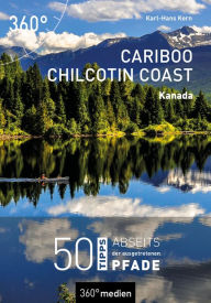 Title: Cariboo Chilcotin Coast - Kanada: 50 Tipps abseits der ausgetretenen Pfade, Author: Karl-Hans Kern