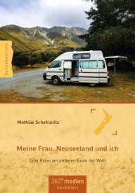 Title: Meine Frau, Neuseeland und ich: Eine Reise am anderen Ende der Welt, Author: Mathias Schafranitz