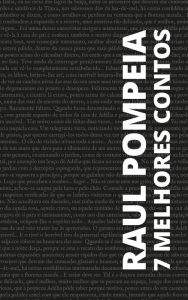 Title: 7 melhores contos de Raul Pompéia, Author: Raul Pompéia