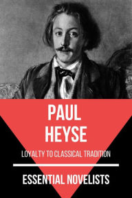 Title: Essential Novelists - Paul Heyse: loyalty to classical tradition, Author: Paul Heyse