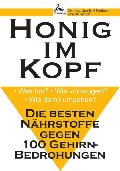 Honig im Kopf: . Was tun? . Wie vorbeugen? . Wie damit umgehen? Die besten Nährstoffe gegen 100 Gehirn-Bedrohungen