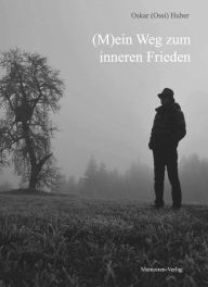 Title: (M)ein Weg zum inneren Frieden, Author: Oskar (Ossi) Huber