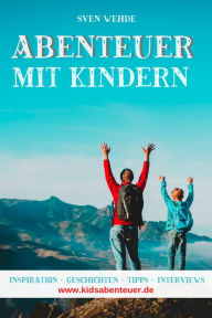 Title: Abenteuer mit Kindern: Inspiration - Geschichten - Tipps - Interviews, Author: Sven Wehde