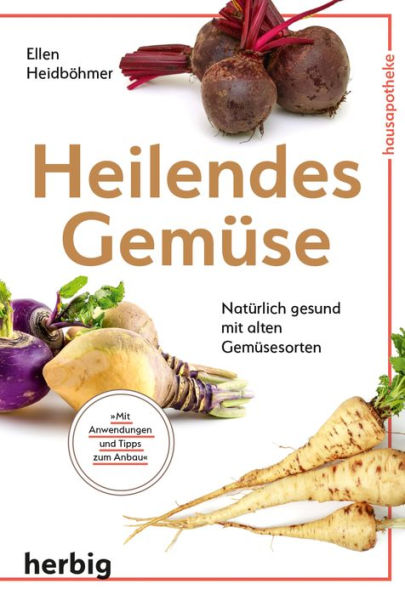 Heilendes Gemüse: Natürlich gesund mit alten Gemüsesorten