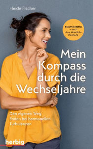Title: Mein Kompass durch die Wechseljahre: Den eigenen Weg finden bei hormonellen Turbulenzen, Author: Heide Fischer