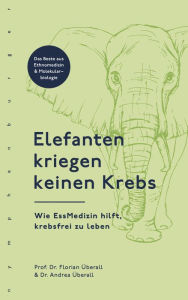 Title: Elefanten kriegen keinen Krebs: Wie EssMedizin hilft, krebsfrei zu leben, Author: Florian Überall