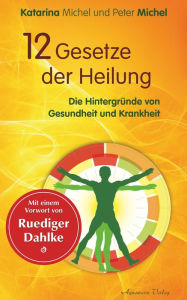 Title: 12 Gesetze der Heilung: Die Hintergründe von Gesundheit und Krankheit, Author: Katarina Michel