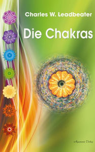 Title: Die Chakras: Das Grundlagenwerk über die menschlichen Energiezentren, Author: Charles W. Leadbeater