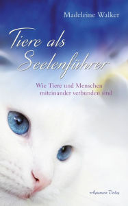 Title: Tiere als Seelenführer - Auf welche Weise Tiere und Menschen verbunden sind, Author: Madeleine Walker