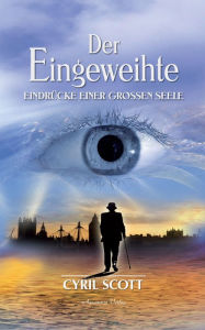 Title: Der Eingeweihte - Eindrücke einer großen Seele, Author: Cyril Scott
