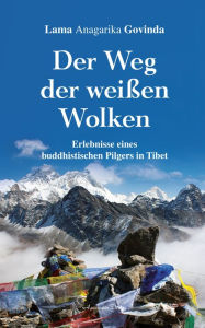 Title: Der Weg der weißen Wolken - Erlebnisse eines buddhistischen Pilgers in Tibet, Author: Lama Anagarika Govinda