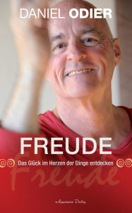 Title: Freude - Das Glück im Herzen der Dinge entdecken, Author: Daniel Odier